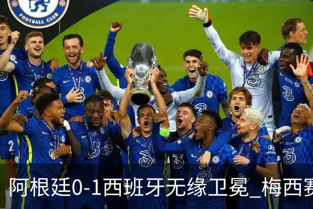 阿根廷0-1西班牙无缘卫冕 梅西赛后真情流露或成世界杯最后一舞